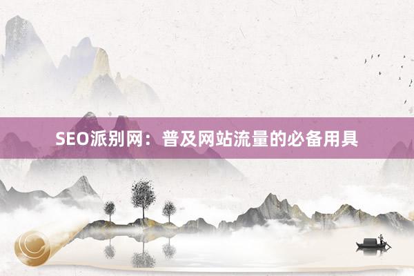 SEO派别网：普及网站流量的必备用具